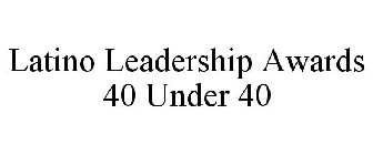 LATINO LEADERSHIP AWARDS 40 UNDER 40