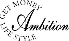 AMBITION GET MONEY LIFE STYLE