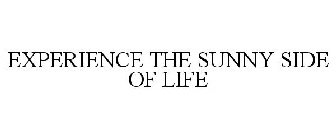 EXPERIENCE THE SUNNY SIDE OF LIFE