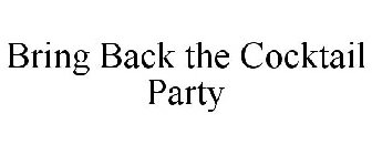 BRING BACK THE COCKTAIL PARTY