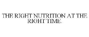 THE RIGHT NUTRITION AT THE RIGHT TIME.