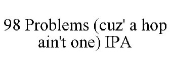 98 PROBLEMS (CUZ' A HOP AIN'T ONE) IPA