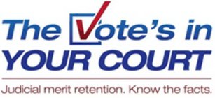 THE VOTE'S IN YOUR COURT JUDICIAL MERITRETENTION. KNOW THE FACTS.