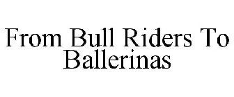 FROM BULL RIDERS TO BALLERINAS