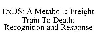 EXDS: A METABOLIC FREIGHT TRAIN TO DEATH: RECOGNITION AND RESPONSE