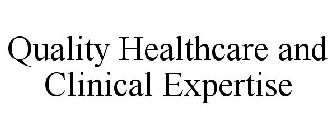 QUALITY HEALTHCARE AND CLINICAL EXPERTISE