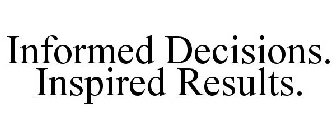 INFORMED DECISIONS. INSPIRED RESULTS.