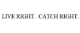 CATCH RIGHT. LIVE RIGHT.
