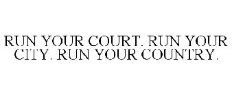 RUN YOUR COURT. RUN YOUR CITY. RUN YOUR COUNTRY.