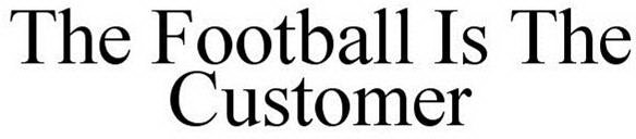 THE FOOTBALL IS THE CUSTOMER