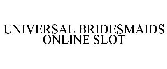 UNIVERSAL BRIDESMAIDS ONLINE SLOT