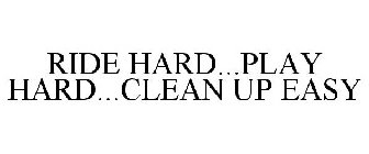 RIDE HARD...PLAY HARD...CLEAN UP EASY