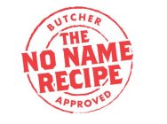 BUTCHER THE NO NAME RECIPE APPROVED