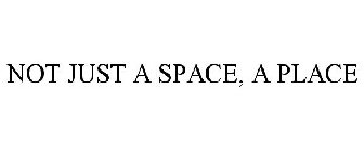 NOT JUST A SPACE, A PLACE