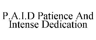 P.A.I.D PATIENCE AND INTENSE DEDICATION