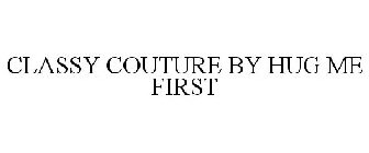 CLASSY COUTURE BY HUG ME FIRST