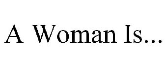 A WOMAN IS...