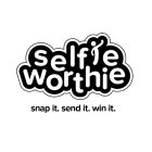 SELFIE WORTHIE SNAP IT. SEND IT. WIN IT.