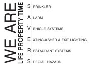 WE ARE LIFE PROPERTY TIME SAVERS SPRINKLER, ALARM, VEHICLE SYSTEMS, EXTINGUISHERS & EXIT LIGHTING, RESTAURANT SYSTEMS, SPECIAL HAZARD