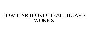 HOW HARTFORD HEALTHCARE WORKS