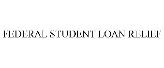 FEDERAL STUDENT LOAN RELIEF