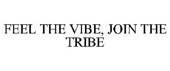 FEEL THE VIBE, JOIN THE TRIBE