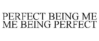 PERFECT BEING ME ME BEING PERFECT