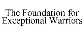 THE FOUNDATION FOR EXCEPTIONAL WARRIORS