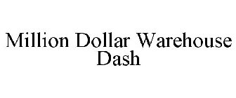 MILLION DOLLAR WAREHOUSE DASH