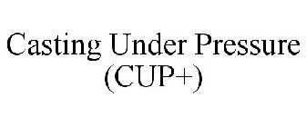 CASTING UNDER PRESSURE (CUP+)