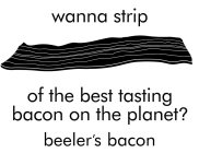 WANNA STRIP OF THE BEST TASTING BACON ON THE PLANT? BEELER'S BACON
