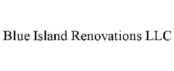 BLUE ISLAND RENOVATIONS LLC