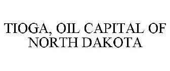 TIOGA, OIL CAPITAL OF NORTH DAKOTA