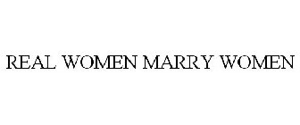 REAL WOMEN MARRY WOMEN