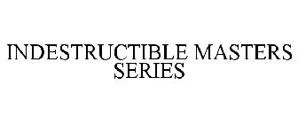 INDESTRUCTIBLE MASTERS SERIES