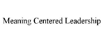 MEANING CENTERED LEADERSHIP