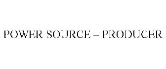 POWER SOURCE - PRODUCER