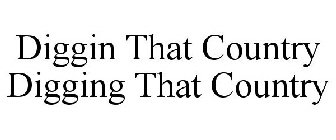 DIGGIN THAT COUNTRY DIGGING THAT COUNTRY