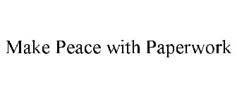 MAKE PEACE WITH PAPERWORK