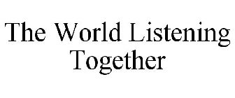 THE WORLD LISTENING TOGETHER