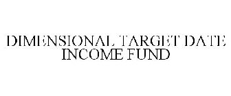 DIMENSIONAL TARGET DATE INCOME FUND