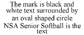 THE MARK IS BLACK AND WHITE TEXT SURROUNDED BY AN OVAL SHAPED CIRCLE NSA SENIOR SOFTBALL IS THE TEXT