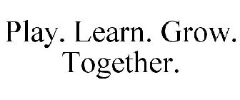 PLAY. LEARN. GROW... TOGETHER.