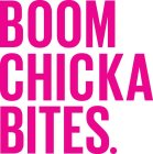 BOOM CHICKA BITES.