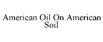 AMERICAN OIL ON AMERICAN SOIL