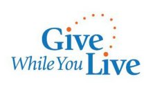 GIVE WHILE YOU LIVE