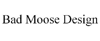 BAD MOOSE DESIGN