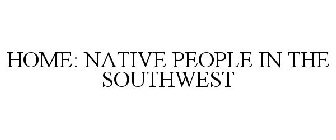 HOME: NATIVE PEOPLE IN THE SOUTHWEST