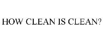 HOW CLEAN IS CLEAN?