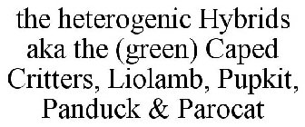 THE HETEROGENIC HYBRIDS AKA THE (GREEN) CAPED CRITTERS, LIOLAMB, PUPKIT, PANDUCK & PAROCAT